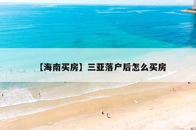 【海南買房】三亞落戶后怎么買房